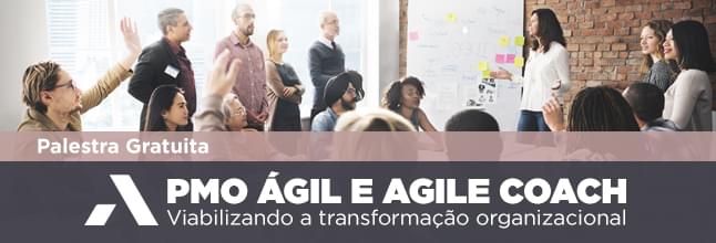 PMO Ágil e Agile Coach, viabilizando a transformação organizacional