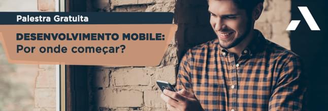 Inscreva-se na palestra e saiba como começar em desenvolvimento mobile